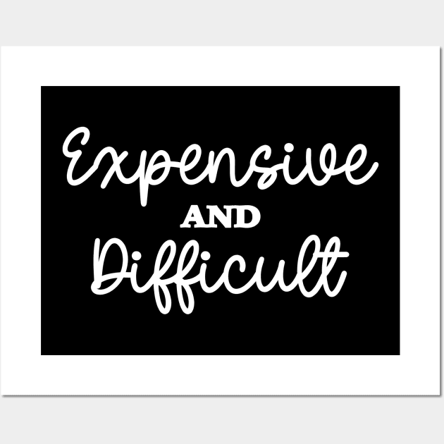 Expensive And Difficult, Funny Mom Life, Boujee Girlfriend, Sarcastic Wife Wall Art by SilverLake